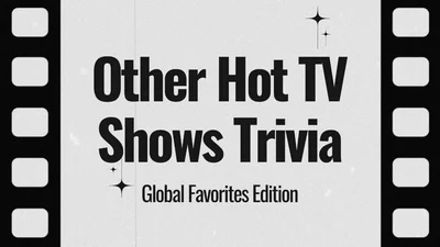 Other Hot TV Shows Trivia: Global Favorites Edition
